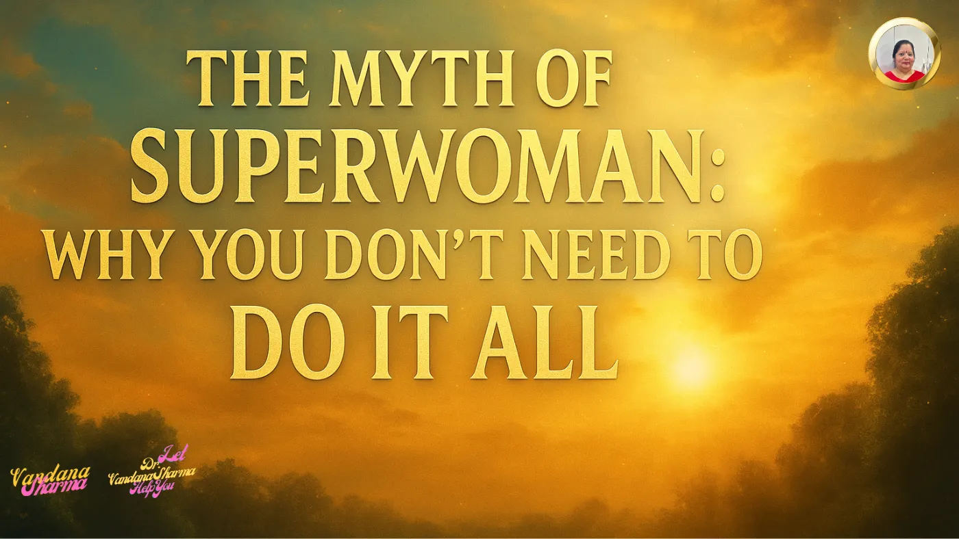 The Myth of the Superwoman: Why You Don’t Need to Do It All