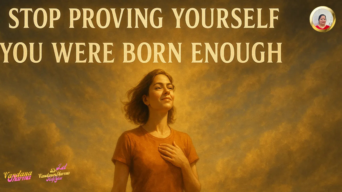 Stop Proving Yourself: You Were Born Enough